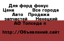 Для форд фокус  › Цена ­ 5 000 - Все города Авто » Продажа запчастей   . Ненецкий АО,Топседа п.